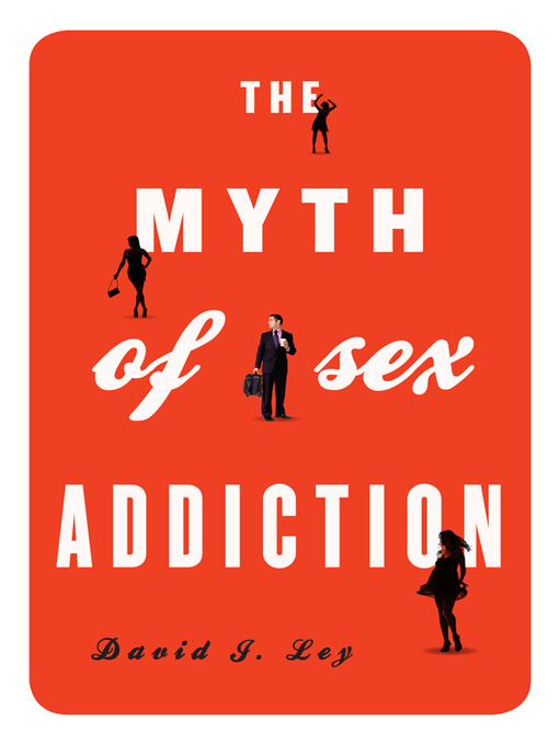 Title details for The Myth of Sex Addiction by David J. Ley - Available